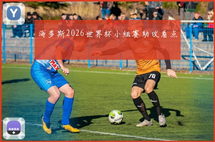 海多斯2026世界杯小组赛助攻看点
