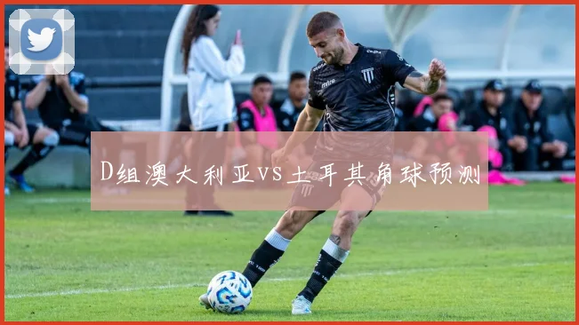 D组澳大利亚vs土耳其角球预测
