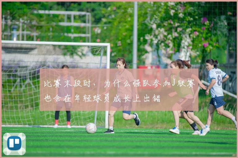 比赛末段时,为什么强队参加J联赛也会在年轻球员成长上出错