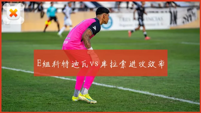 E组科特迪瓦vs库拉索进攻效率